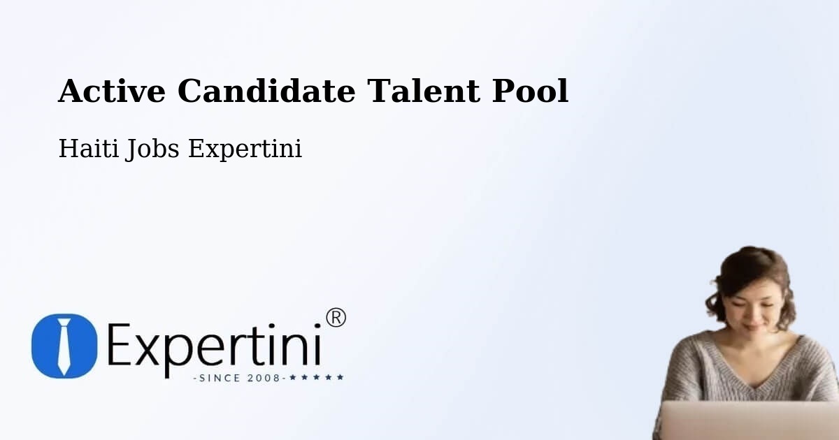 Active Candidate Talent Pool – Aquin - Haiti Jobs Expertini