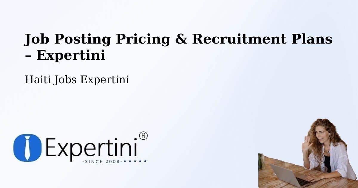 Job Posting Pricing & Recruitment Plans – Aquin - Aquin, Haiti Jobs Expertini